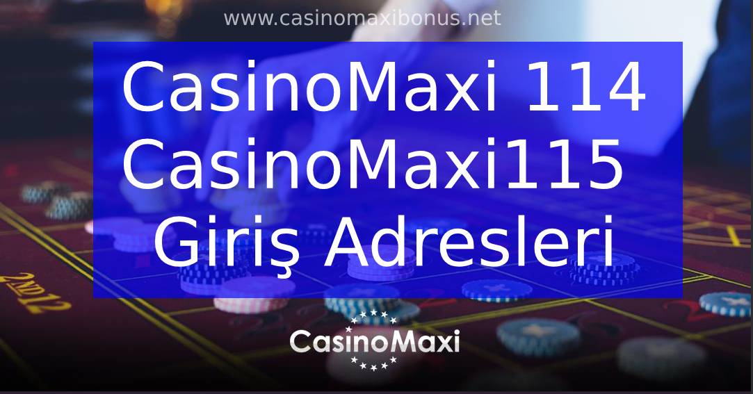 CasinoMaxi 114 – CasinoMaxi115 Giriş Adresleri